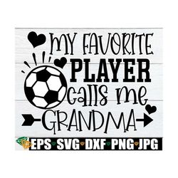 My Favorite Player Calls Me Grandma, Grandma Soccer Shirt svg, Soccer Grandma svg, Soccer Grandma Iron On PNG, Soccer Di
