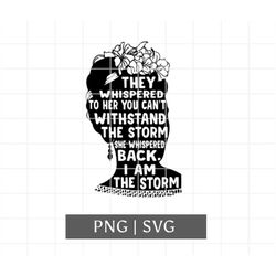 They Whispered To Her You Cannot Withstand The Storm She Whispered Back I Am The Storm SVG PNG