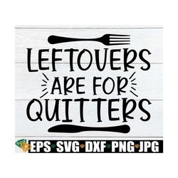 Leftovers Are For Quitters, Funny Thanksgiving, Thanksgiving SVG, Grandpa Thanksgiving, Food Coma, Uncle Thanksgiving, C
