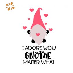 I Adore You Gnome Matter What Svg, Valentine Svg, I Adore You Svg, Gnomes svg, Gnomes Love Svg, Gnomes Gifts Svg, Hearts