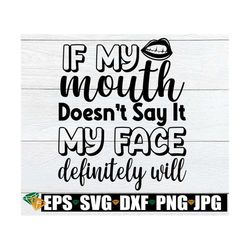 If My Mouth Doesn't Say It My Face Definitely Will, Sexy mouth svg, Sarcasm, Funny, svg, cut file, shirt design, iron-on