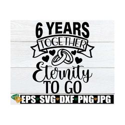 6 Years Together Eternity To Go, 6 year Anniversary, 6th Anniversary, Married 6 years, Anniversary svg, Cute Anniversary