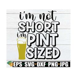 I'm Not Short I'm Pint Sized, Funny St Patrick's Day svg, St. Patrick's Day svg, Drinking svg, Funny Beer svg, Gift For