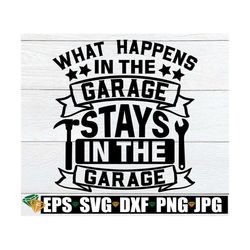 What Happens In The Garage Stays In The Garage, Father's day, Mechanic, Father's Day svg, Mechanic svg, Garage svg, Cut