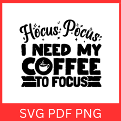 Hocus Pocus I Need Coffee To Focus Svg | Hocus SVG | Digital Download | Coffee Quote Svg | Hocus Pocus Clipart Svg