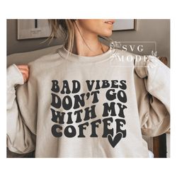 Bad Vibes Dont Go With My Coffee SVG PNG PDF, Coffee Addict Svg, Coffee Svg, Coffee Lover Svg, Coffee Helps Svg, Funny C