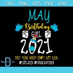 May Birthday Girl 2021 They Year When Shit Got Real Svg, Birthday Svg, May Birthday Svg, Born In May Svg, Quarantine Bir
