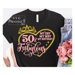 My Day My Way My Birthday SVG, Fifty And Fabulous Svg, Hello Fifty Svg, 50th Birthday Svg, Birthday Queen Svg, It's My B