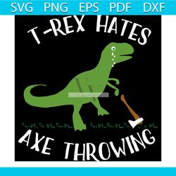 T Rex Hates Axe Throwing Svg, Trending Svg, Dinosaur Svg, Tyrannosaurus Svg, Cute Dinosaur Svg, Animal Svg, Funny Svg, A