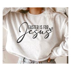 Easter Is For Jesus SVG PNG PDF, Faith Svg, Christian Easter Svg, Happy Easter Svg, Religious Easter Svg, Easter Shirt S