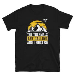 The Thermals are Calling and I Must Go Paraglider Unisex T-Shirt