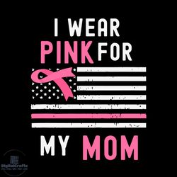 I Wear Pink For My Mom Breast Cancer Awareness Ribbon SVG