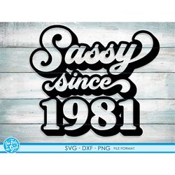 Sassy since 1981 svg, 40th Birthday svg, png, dxf clipart. 1981 shirt svg printable png svg