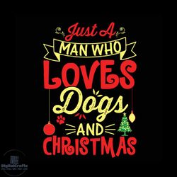 Just A Man Who Loves Dogs And Christmas Svg, Christmas Svg