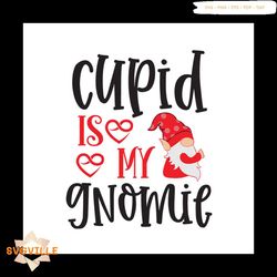 Cupid Is My Gnome Svg, Valentine Svg, Cupid Svg, Gnome Svg