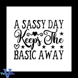 A Sasy Day Keeps The Basic Away Svg, Trending Svg, A Sassy Day Svg