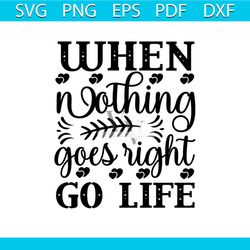 When Nothing Goes Right Go Life Svg, Trending Svg, Go Life Svg
