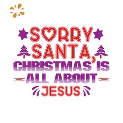 Sorry Santa Christmas Is All About Jesus Svg, Christmas Svg, Sorry Santa Svg