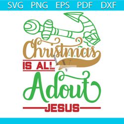 Christmas Is All Adout Jesus Svg, Christmas Svg, Jesus Svg, Christmas Is All Adout Svg