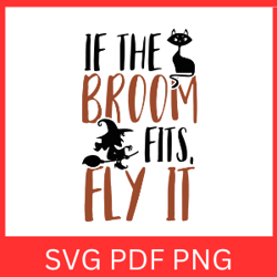 If The Broom Fits, Fly It Svg, Halloween Svg, Witch Svg,  Witch Broom Svg, Halloween Svg Design