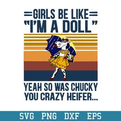Girls Be Like I_m A Doll Yeah So Was Chucky You Crazy Heifer Svg, Halloween Svg, Png Dxf Eps Digital File