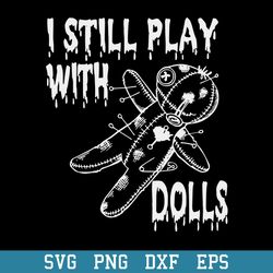 I Still Play With Dolls Halloween Svg, Halloween Svg, Png Dxf Eps Digital File