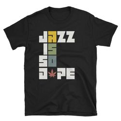 jazz is so dope  reefer  weed shirt  jazz shirt  saxophone  marijuana shirt  jazz music  jazz musician  jazzy  t-shirt