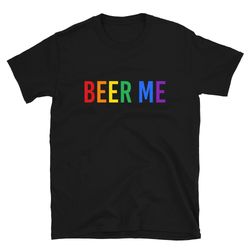 Beer Me  Gay Beer Shirt  Queer Beer  Pansexual Beer  Bisexual Beer  LGBTQ Beer  Trans Beer  Lesbian Beer  Beer Shirt  Be