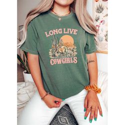 Comfort colors long live cowgirls tshirt,retro shirt,western sublimations shirt,rodeo fashion tee,cowgirl shirt,western