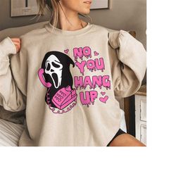 No You Hang Up Sweatshirt,Ghostface Valentine Shirt,Halloween Shirt,Halloween Gift,Funny Valentine Shirt,Funny Ghostface