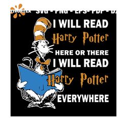 I Will Read Harry Potter Here Or There I Will Read Harry Potter Everywhere Svg, Dr Seuss Svg, Read Svg, Reading Book Svg
