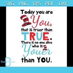 today you are you that is truer than true there is no one alive who is youer than you svg, dr seuss svg, dr. seuss svg,