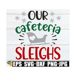 Our Cafeteria Sleighs, Matching Lunch Lady Shirts svg, Matching Cafeteria Lunchroom Staff, Christmas Cafeteria SVG, Chri