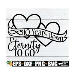 10 Years Down Eternity To Go, 10 year Anniversary, 10th Anniversary, Married 10 years, Anniversary svg, Cute Anniversary