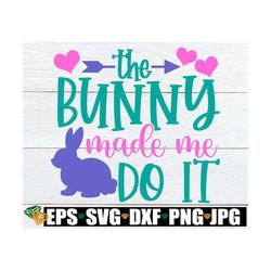 The Bunny Made Me Do It, Easter svg, Funny Easter svg, Kids Easter svg, Funny Girls Easter, Girls Easter svg, Girls East