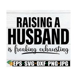 Raising A Husband Is Freaking Exhausting, Funny Husband svg, Funny Anniversary, Wife Shirt SVG, Valentine's Day svg, Adu