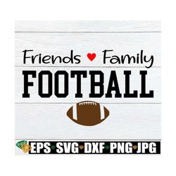 friends family football, football, football svg, football decor, football lover,i love football, svg, cut file, printabl