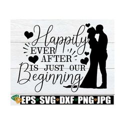 happily ever after is just our beginning, wedding svg, wedding sign svg, wedding clipart, file for cutting machine, wedd