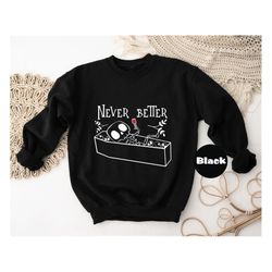 Never Better Skeleton Sweatshirt, Funny Halloween Shirt, Skeleton T-shirt, Halloween Party Hoodie, Halloween Costume Out
