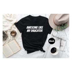 Awesome Like My Daughter T-shirt, Funny Shirt For Men, Fathers Dad Sweatshirt Gift, Gift From Daughter To Dad, Husband H