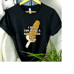 I Hope You Have a Corntastic Day T-Shirt/Hoodie/Sweatshirt, 5XL, Corn Boy Funny Meme Apparel, I Love Corn Tee