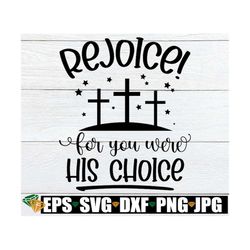 Rejoice For you Were his Choice, Easter svg, Cute Easter svg, Christianity svg, Easter Decor svg, Religious svg, Cut Fil