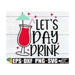 Let's Day Drink, Funny Beach Vacation Shirt, Summer Quote svg, Summer Sign svg png, Pool Sign svg png, Girls Vacation Sh
