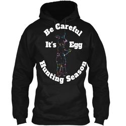 Be Careful Its Egg Hunting Season Easter T Shirt Pullover Hoodie 8 oz
