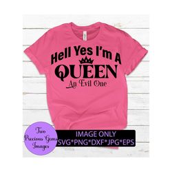 Hell yes I'm A Queen. An evil one. Funny svg. Sarcasm svg. Queen svg. Evil queen. Funny Queen, Funny saying, Mom svg,  C