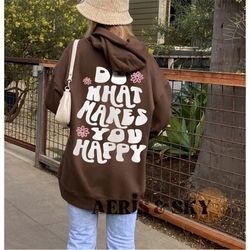 do what makes you happy hoodie with words on back, positive hoodie, vsco hoodies, aesthetic clothes tumblr sweatshirt tr