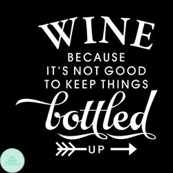 wine because it is not good to keep things bottled up svg