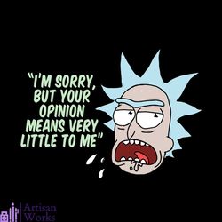 I Am Sorry But Your Opinion Means Very Little To Me Rick Quotes Svg