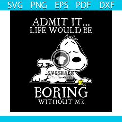 Admit it life would be boring without me svg, trending svg, snoopy svg, snoopy lover, snoopy clipart, snoopy cut file, s
