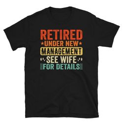Retired Under New Management See Wife For Details, Funny Retirement Gifts For Him,Retirement Shirts For Men, Vintage Sty